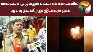 மாவட்டம் முழுவதும் பட்டாசுக் கடைகளில் ஆய்வு நடக்கிறது: ஜியாவுல் ஹக், மாவட்ட காவல் கண்காணிப்பாளர்