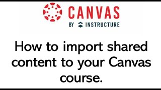 How to Import Shared Content in Canvas to your Canvas Course