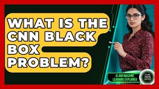 What Is The CNN Black Box Problem? - AI and Machine Learning Explained