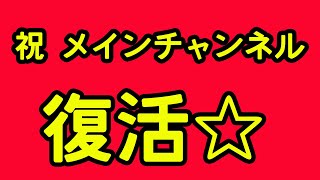 祝 メインチャンネル復活☆ご心配ご不便おかけしました・・・