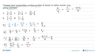 Tentukan hasil penjumlahan pecahan-pecahan di bawah ini dalam bentuk yang paling sederhanal a. 1/...