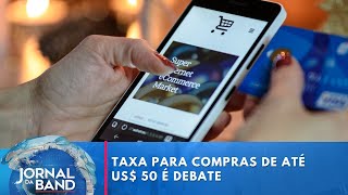 Taxa para compras internacionais em debate em Brasília | Jornal da Band