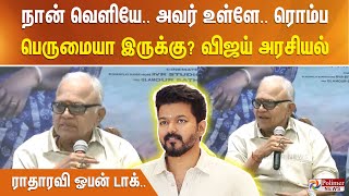 நான் வெளியே.. அவர் உள்ளே.. ரொம்ப பெருமையா இருக்கு? விஜய் அரசியல் - ராதாரவி ஓபன் டாக்..