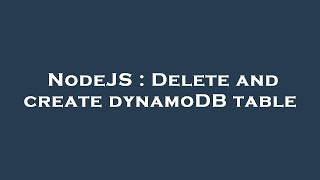 NodeJS : Delete and create dynamoDB table