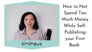 How to Not Spend Too Much Money While Self-Publishing your First Book