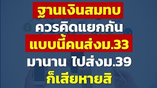 ฐานเงินสมทบควรคิดแยกกัน แบบนี้คนส่งม.33 มานาน ไปส่งม.39 ก็เสียหายสิ | คำถามประกันสังคมจากทางบ้าน