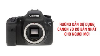 Hướng dẫn sử dụng máy ảnh Canon 7D cơ bản nhất cho người mới