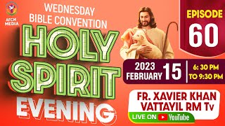 HOLY SPIRIT EVENING | Episode 60 | Fr. Xavier Khan Vattayil PDM | 2023 Feb 15 | 6:30 pm - 9:30 pm