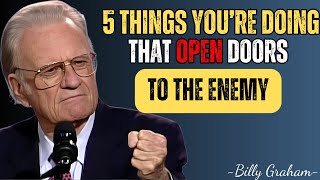 5 THINGS YOU’RE DOING THAT OPEN DOORS TO THE ENEMY – Billy Graham's Message