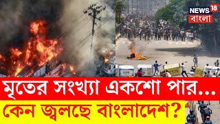 Bangladesh Student Protest : মৃতের সংখ্যা একশো পার...কেন জ্বলছে বাংলাদেশ ? | Bangla News | N18G