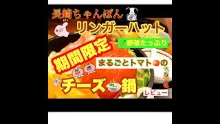 17時から期間限定！　長崎ちゃんぽんリンガーハット　まるごとトマトの野菜たっぷりチーズ鍋　レビュー