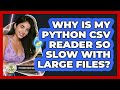 Why Is My Python CSV Reader So Slow With Large Files? - Python Code School