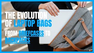 The Evolution of Laptop Bags: From Briefcases to Backpacks