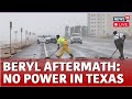 Beryl Storm News LIVE | Beryl Hurricane Texas LIVE | Beryl Leaves Texas Without Power | N18G