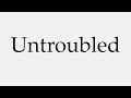 how to pronounce untroubled