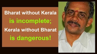 Bharat without Kerala is incomplete; Kerala without Bharat is dangerous | J.Nandakumar