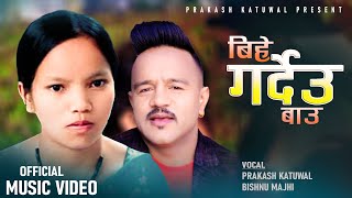 Bihe Gardeu Bau_बिहे गर्देउ बाउ_New Nepali Lokdohori_Praksh Katuwal_Bishnu Majhi..2024