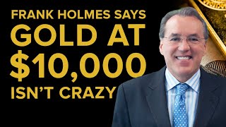 Frank Holmes Says Gold at $10,000 Isn’t Crazy