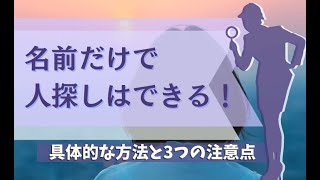 名前だけでも人探しはできる！具体的な方法と3つの注意点