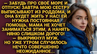 Забудь про море!Сестра завтра из роддома,будет жить у нас!—заявил муж.Но утром случилось неожиданное