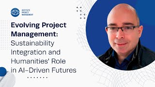 Evolving Project Management: Sustainability Integration and Humanities' Role in AI-Driven Futures