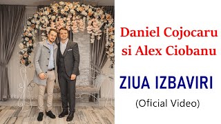 Daniel Cojocaru si Alex Ciobanu: ZIUA IZBAVIRI (Oficial Video)