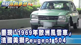 重現「1969年歐洲風雲車」 法國美獅Peugeot 504《夢想街57號 預約你的夢想 精華篇》20200710 李冠儀 張迺庭 謝騰輝 小坦