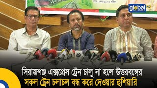 সিরাজগঞ্জ এক্সপ্রেস ট্রেন চালু না হলে উত্তরবঙ্গের সকল ট্রেন চলাচল বন্ধ করে দেওয়ার হুশিয়ারি |