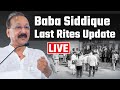 Live Baba Siddiqui Last Rites Update | Baba Siddiqui Funeral | Baba Siddiqui Last Darshan