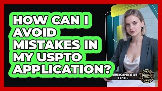 How Can I Avoid Mistakes In My USPTO Application? - Trademark and Patent Law Experts