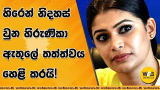 හිරෙන් නිදහස් වුන හිරුණිකා ඇතුලේ තත්ත්වය හෙළි කරයි!