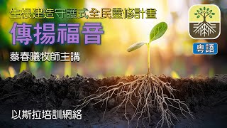 【生根建造：傳揚福音】 (蔡春曦牧師主講/粵語/中文字幕)