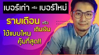 เบอร์เก่า กับ เบอร์ใหม่ ต่างกันยังไง? | รายเดือนกับเติมเงิน แบบไหนถูกกว่า ? | ใช้แบบไหนคุ้มที่สุด?