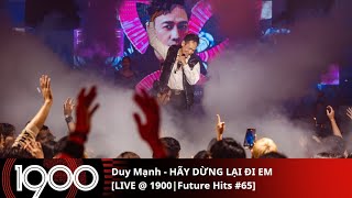 Duy Mạnh - HÃY DỪNG LẠI ĐI EM [LIVE @1900 | Future Hits #65 | Tuesday 21.01.2025]