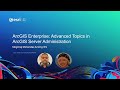 ArcGIS Enterprise: Advanced Topics in ArcGIS Server Administration