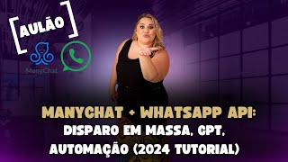 ManyChat + WhatsApp API: Disparo em Massa, GPT, Automação (2024 Tutorial)  - Aula Passo a Passo