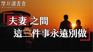 【摩非讀書會】不管是夫妻還是情侶，這三件事永遠不要做，所有的親密關係，都是從這裏開始漸行漸遠的