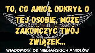 To, co anioł odkrył o tej osobie, może zakończyć twój związek...wiadomość od aniołów