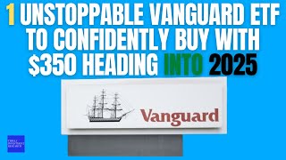 1 Unstoppable Vanguard ETF to Confidently Buy With $350 Heading Into 2025