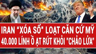 Vấn đề hôm nay: Iran “xóa sổ” loạt căn cứ Mỹ, 40.000 lính ồ ạt rút khỏi chảo lửa