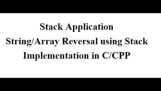 Lecture 06(b) - Stack Application - String/Array Reversal using Stack - Implementation in C/CPP