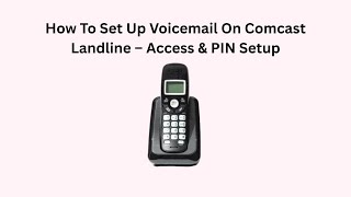 How To Set Up Voicemail On Comcast Landline – Access & PIN Setup