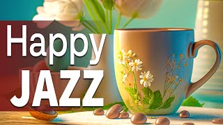 Happy Jazz Music ☕ Elegant March Jazz and Positive Spring Bossa Nova Music for a Good New Day, Relax