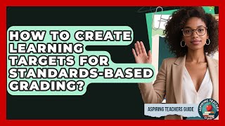 How To Create Learning Targets For Standards-Based Grading? - Aspiring Teacher Guide