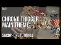 How to play Chrono Trigger Main Theme by Yasunori Mitsuda on Alto Sax (Tutorial)