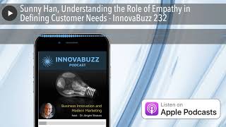 Sunny Han, Understanding the Role of Empathy in Defining Customer Needs - InnovaBuzz 232