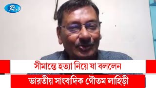 সীমান্তে হ'ত্যা নিয়ে যা বললেন ভারতীয় সাংবাদিক গৌতম লাহিড়ী | Rtv Talkshow Clips