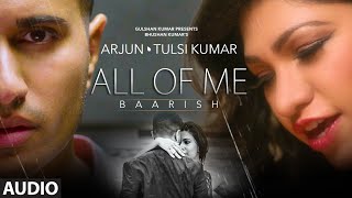 'All Of Me (Baarish)' Full AUDIO Song | Arjun Ft. Tulsi Kumar | T-Series