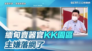 抓到了！比柬埔寨更恐怖賣器官「KK園區」　主嫌落網│政常發揮