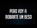 pero voy a robarte un beso que te recuerde este momento (Letra/Lyrics)